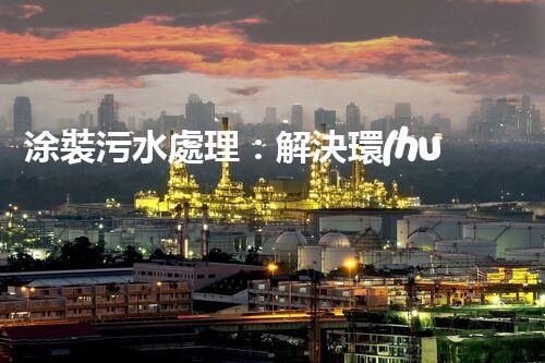 涂裝污水處理：解決環(huán)境隱患，保護(hù)地球家園！
